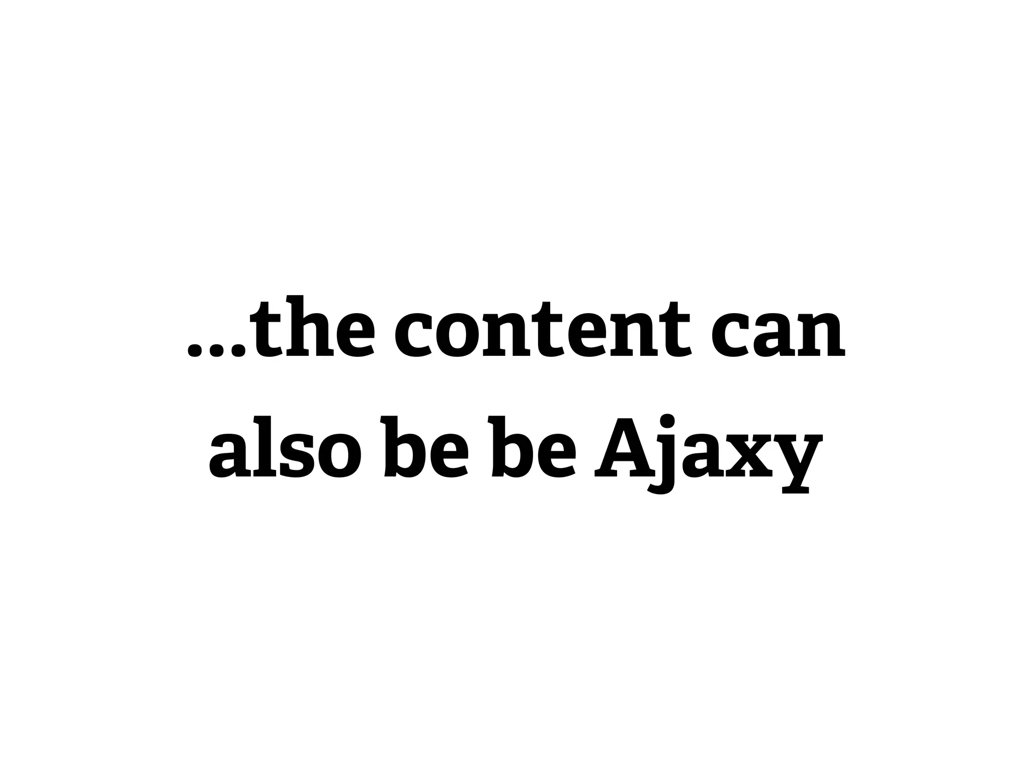 ...the content can
 also be be Ajaxy
 
