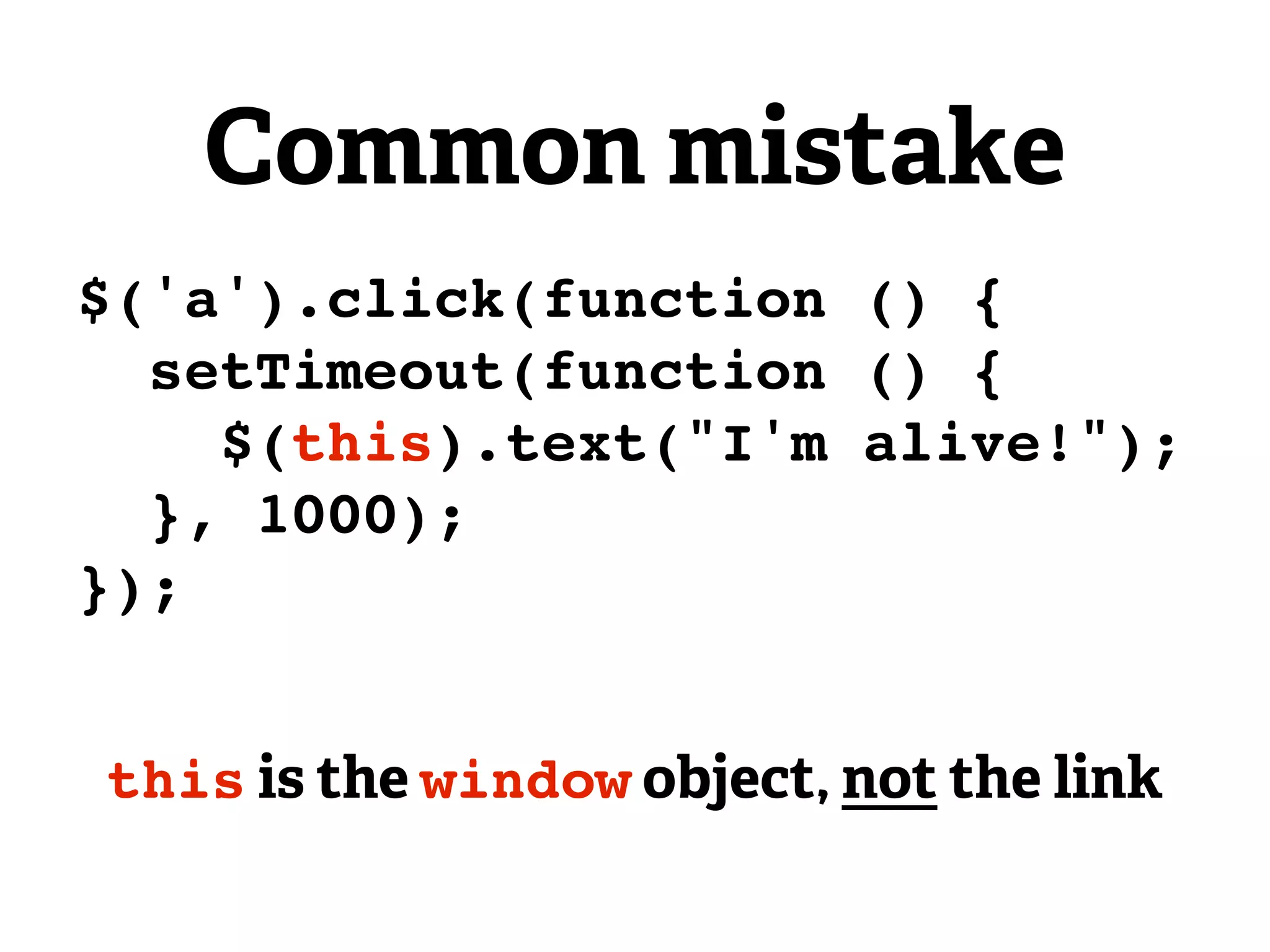 Common mistake
$('a').click(function () {
  setTimeout(function () {
    $(this).text("I'm alive!");
  }, 1000);
});


this is the window object, not the link
 