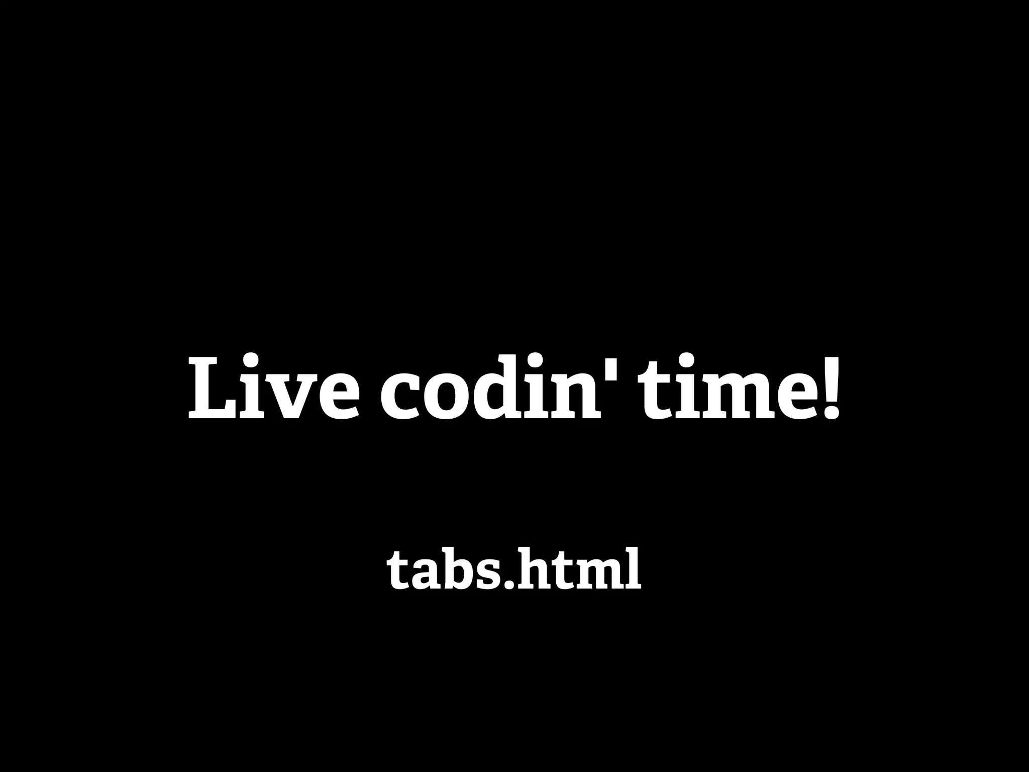 Live codin' time!

     tabs.html
 