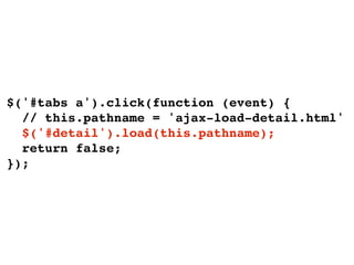 $('#tabs a').click(function (event) {
  // this.pathname = 'ajax-load-detail.html'
  $('#detail').load(this.pathname);
  return false;
});
 
