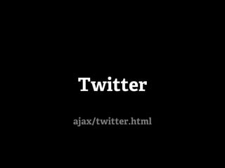 Twitter
ajax/twitter.html
 