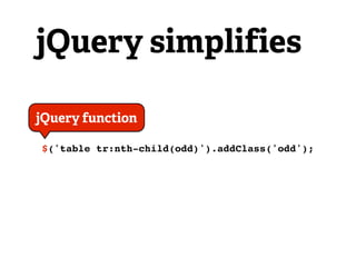 jQuery simplifies

jQuery function

$('table tr:nth-child(odd)').addClass('odd');
 