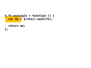 $.fn.myplugin = function () {
  var me = $(this).each(fn);

  return me;
};
 