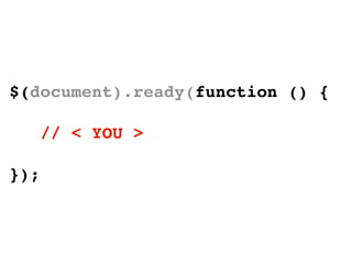 $(document).ready(function () {

      // < YOU >

});
 