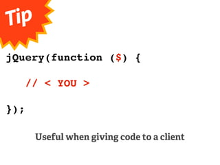 Tip
jQuery(function ($) {

      // < YOU >

});

       Useful when giving code to a client
 