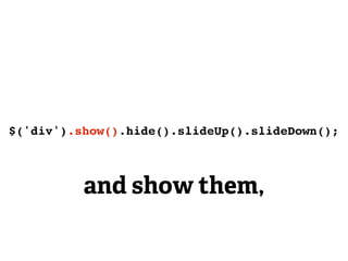 $('div').show().hide().slideUp().slideDown();



          and show them,
 
