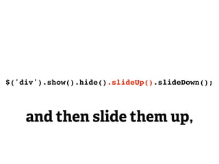$('div').show().hide().slideUp().slideDown();



    and then slide them up,
 