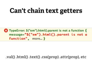 Can't chain text getters




.val() .html() .text() .css(prop) .attr(prop), etc
 