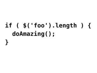 if ( $('foo').length ) {
  doAmazing();
}
 