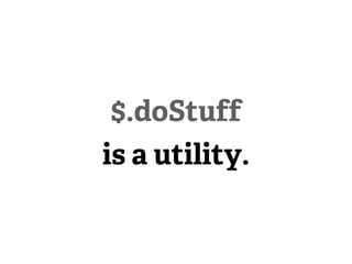 $.doStuff
is a utility.
 