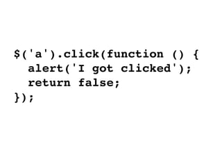$('a').click(function () {
  alert('I got clicked');
  return false;
});
 