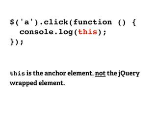 $('a').click(function () {
  console.log(this);
});


this is the anchor element, not the jQuery
wrapped element.
 