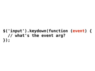 $('input').keydown(function (event) {
  // what's the event arg?
});
 