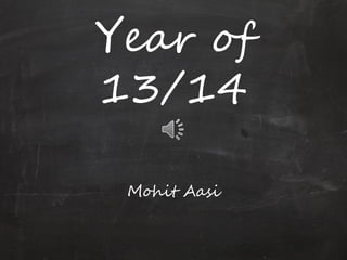 Year of
13/14
Mohit Aasi

 