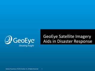 GeoEye Satellite Imagery
                                                                  Aids in Disaster Response




GeoEye Proprietary. © 2012 GeoEye, Inc. All Rights Reserved   1
 