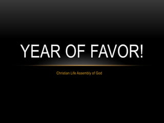 Christian Life Assembly of God
YEAR OF FAVOR!
 
