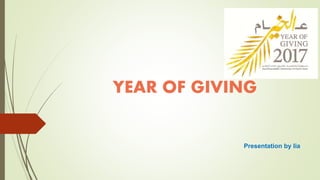 YEAR OF GIVING
Presentation by lia
 