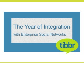 The Year of Integration!
with Enterprise Social Networks!
 