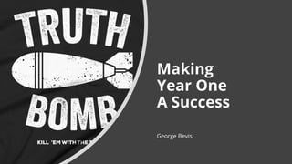 Making
Year One
A Success
George Bevis
 