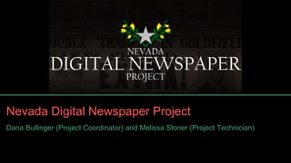Nevada Digital Newspaper Project
Dana Bullinger (Project Coordinator) and Melissa Stoner (Project Technician)
 