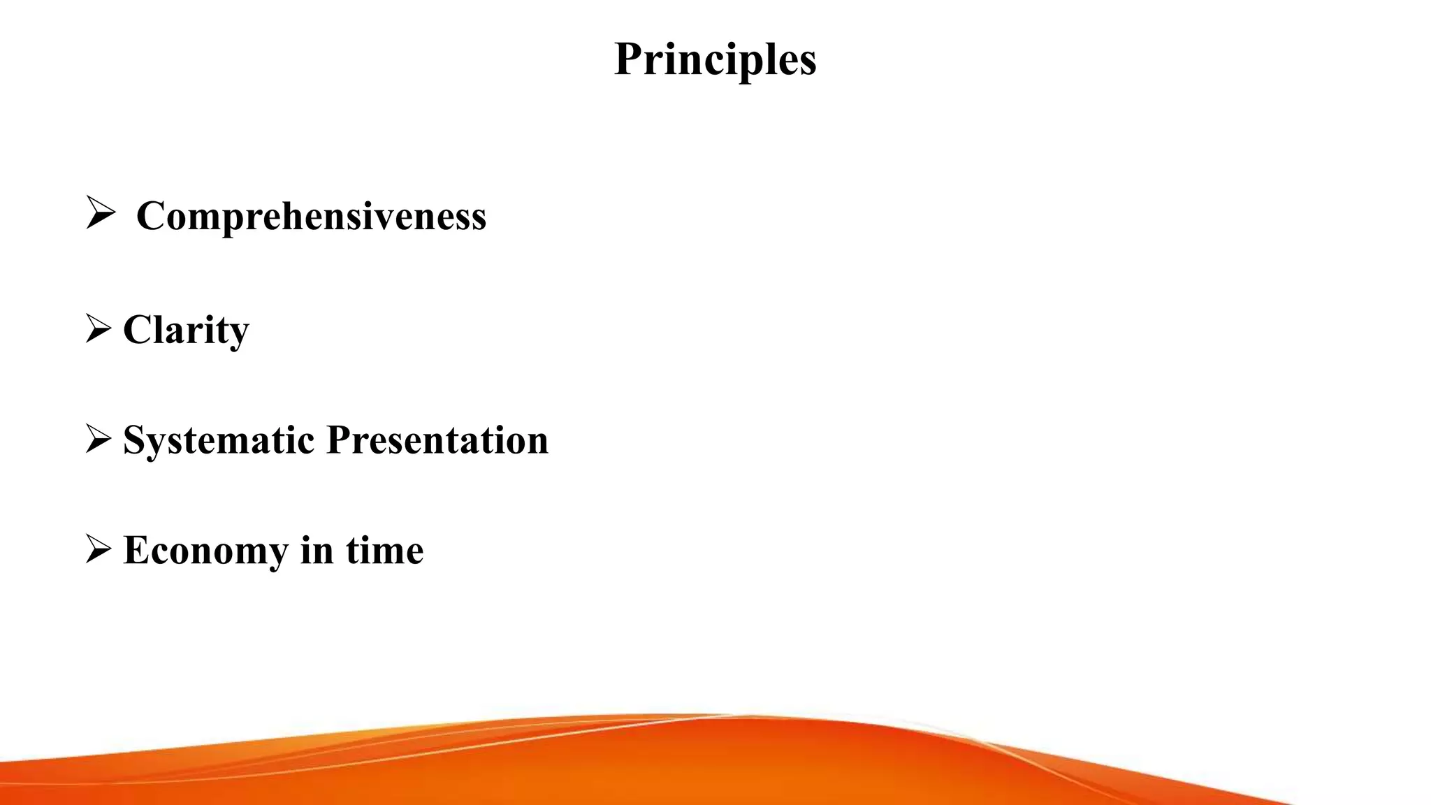 Principles
Comprehensiveness
Clarity
Systematic Presentation
Economy in time