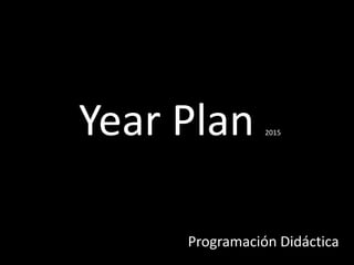 Year Plan 2015 
Programación Didáctica 
 