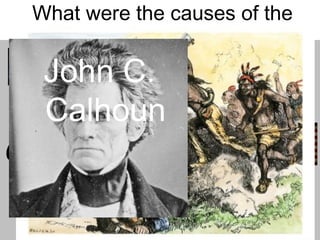What were the causes of the
War of 1812?
John C.
Calhoun
 