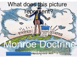 What does this picture
represent?
Monroe Doctrine
 