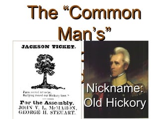 The “CommonThe “Common
Man’s”Man’s”
PresidentialPresidential
CandidateCandidate
Nickname:Nickname:
Old HickoryOld Hickory
 