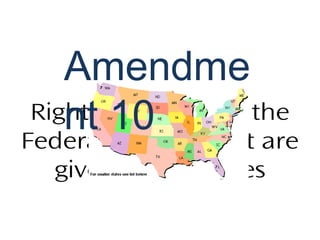 Rights not given to the
Federal government are
given to the States
Amendme
nt 10
 
