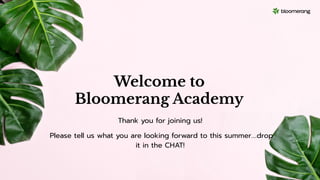 Welcome to
Bloomerang Academy
Thank you for joining us!
Please tell us what you are looking forward to this summer….drop
it in the CHAT!
 
