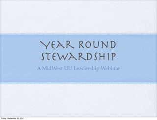 Year Round
                              Stewardship
                             A MidWest UU Leadership Webinar




Friday, September 30, 2011
 
