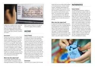 student learning by providing timely feedback
on the learning process. Teachers monitor
students’ developing understanding and
abilities throughout the programme. This is
done through an ongoing process of forma-
tive assessments and summative assess-
ments. The assessments play a significant
role in the development of key skills and
recognizes the importance of assessing not
only the products, but also the process, of
learning.
Where does this subject lead?
In keeping with Uplands Guiding Statements,
the History course aims to develop balanced,
knowledgeable and caring individuals who
help to create a better and more peaceful
world through intercultural understanding
and respect. The skills and knowledge de-
veloped through this course provides a solid
foundation for a more advanced study of this
subject or any other subject in Humanities.
MATHEMATICS
Course Content
The Mathematics programme continues to
develop and build upon students’ skills in an
accessible way. The scheme of work encom-
passes Algebra, Number, Handling Data and
Shape. Our course has been structured to
suit the students’ mathematical abilities. We
build upon students’ prior knowledge and de-
velop essential mathematical and functional
skills to solve real-life problems. Our depart-
ment is passionate about Mathematics and
we share expertise in numerous engaging
and challenging ways. Students have access
to fun and exciting resources, and can enjoy
the use of computer applications that embed
concepts taught in class. It is important that
students continue to enjoy the subject and
are able to engage proactively with tasks
both as individuals and in groups.
a skills base to facilitate further study. Units
of study across the three years include;
Maps and mapping, Settlements, Global
Interactions, Globalization, Natural Environ-
ments, Energy, Natural Hazards, Population
and Culture.
Assessment
Students are assessed in a variety of ways
that help reflect the guiding statements at
Uplands. Embedded at the core of assess-
ment practices in Geography are the Ap-
proaches to Learning (ATL) skills. Students
are assessed formatively before they start
with a summative piece of assessment. The
curriculum is designed so that is scaffolds
as each assessment builds on previous ATLs
skills and parts of the assessment rubric.
Students are continually assessed using the
same rubric with the same language being
used throughout the three years.
Where does this subject lead?
The knowledge, skills and attitudes that
students develop in Geography provide a
meaningful foundation for further study and
help to prepare students for the range of
Humanities subjects offered at Uplands.
HISTORY
Course Content
In History, students are given the opportunity
to develop an interest in and enthusiasm
for learning about the past as they explore
historical concepts such as cause and conse-
quence, change and continuity, and similarity
and difference. Students are encouraged to
ppreciate the methods of historical enquiry,
including how evidence is used rigorously to
make historical claims, and discern how and
why contrasting arguments and interpreta-
tions of the past have been constructed. The
different units across the three years aim at
students gaining better knowledge of them-
selves and contemporary society through an
informed understanding of the past.
Assessment
Assessments aim to support and encourage
 