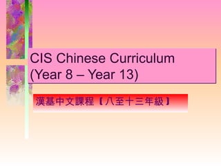 CIS Chinese Curriculum  (Year 8 – Year 13) 漢基中文課程  ( 八至十三年級 ) 