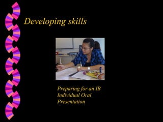 Developing skills Preparing for an IB Individual Oral Presentation  