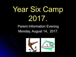 Year Six CampYear Six Camp
2017.2017.
Parent Information EveningParent Information Evening
Monday, August 14, 2017.Monday, August 14, 2017.
 