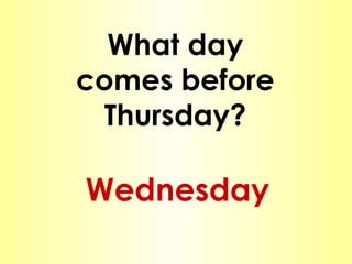 What day comes before Thursday? Wednesday 
