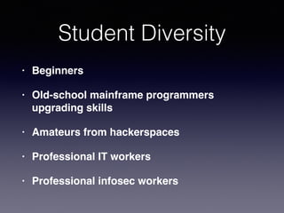 Student Diversity
• Beginners
• Old-school mainframe programmers
upgrading skills
• Amateurs from hackerspaces
• Professio...