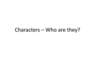 Characters – Who are they? 