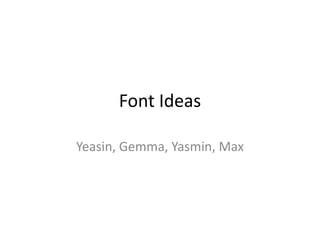 Font Ideas Yeasin, Gemma, Yasmin, Max 