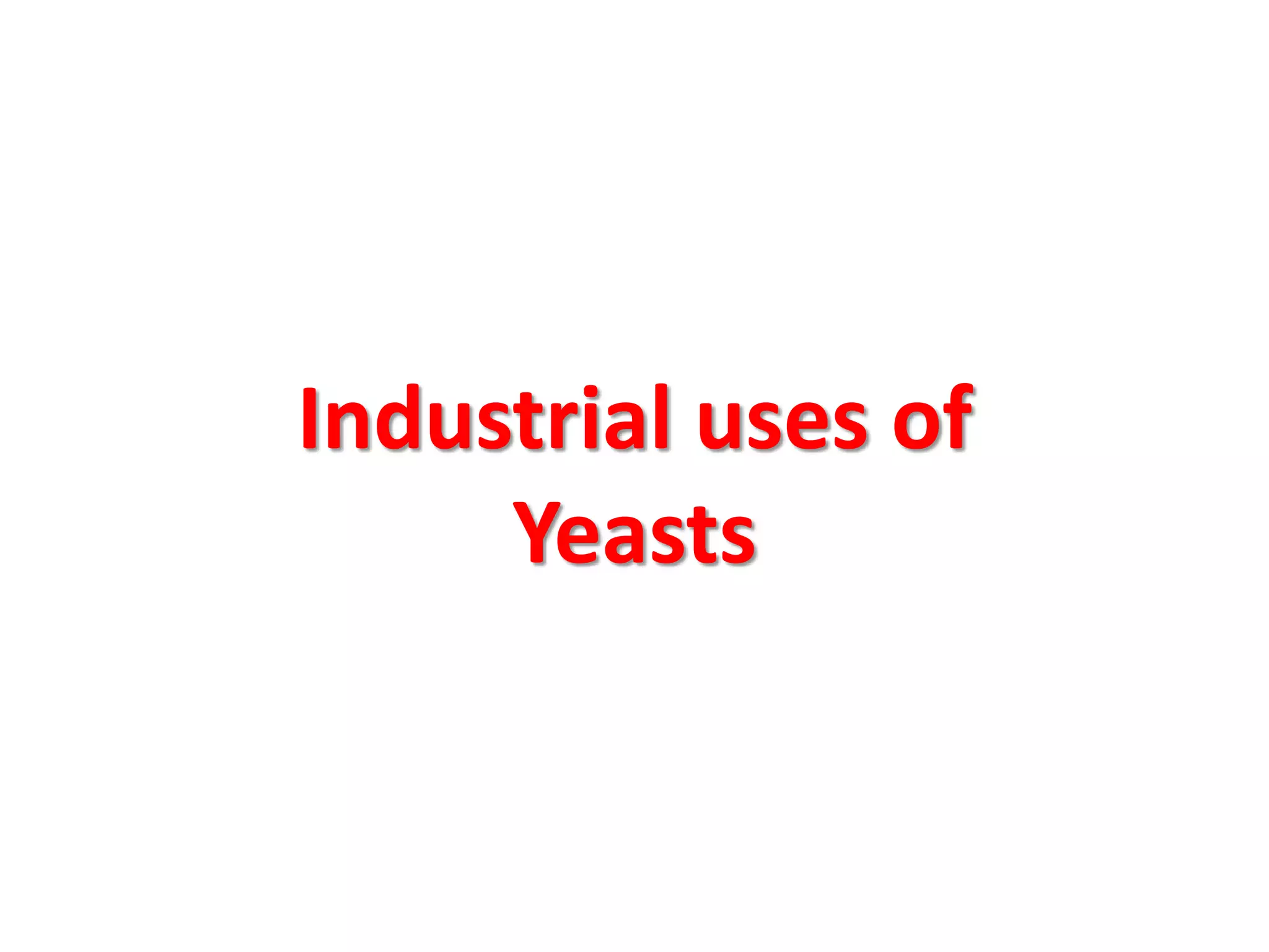 Industrial uses of
Yeasts
 
