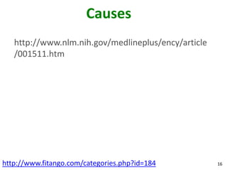 Causes
   http://www.nlm.nih.gov/medlineplus/ency/article
   /001511.htm




http://www.fitango.com/categories.php?id=184         16
 
