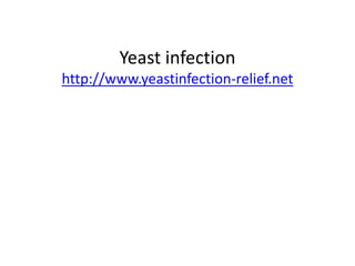 Yeast infectionhttp://www.yeastinfection-relief.net 