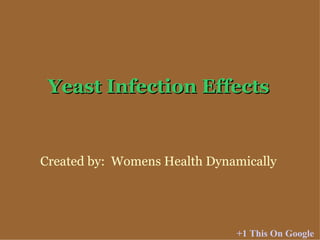 Yeast Infection Effects Created by:  Womens Health Dynamically +1 This On Google 