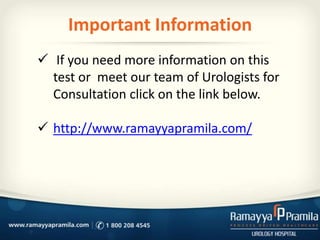 Important Information
 If you need more information on this
test or meet our team of Urologists for
Consultation click on the link below.

 http://www.ramayyapramila.com/

 
