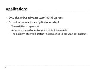 The classical yeast two-hybrid systemThe early yeast two-hybrid systems were based on the finding that many eukaryotic transcription factors have separable DNA-binding and transcription activationdomains.