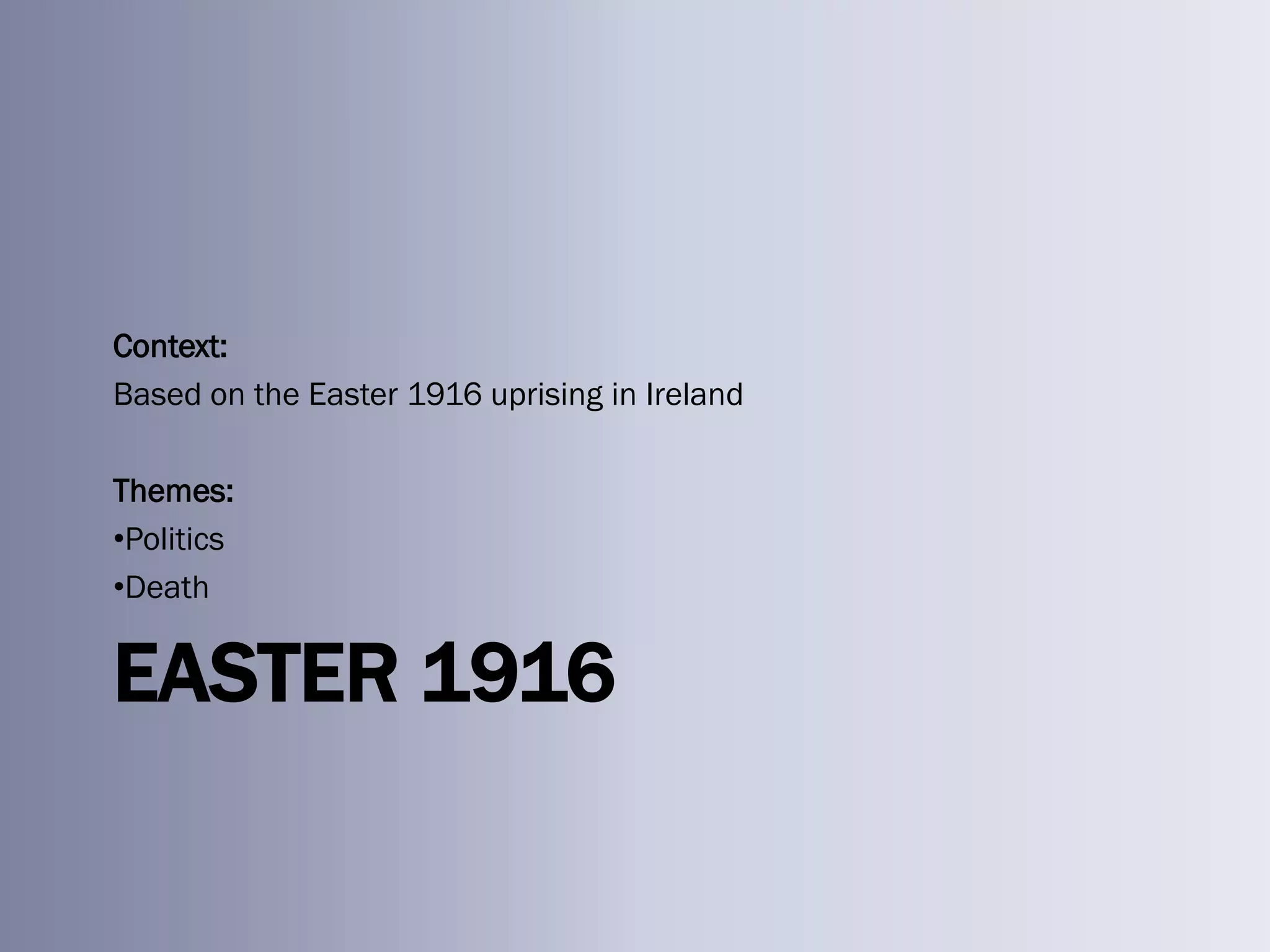 Context:
Based on the Easter 1916 uprising in Ireland

Themes:
•Politics
•Death


EASTER 1916
 