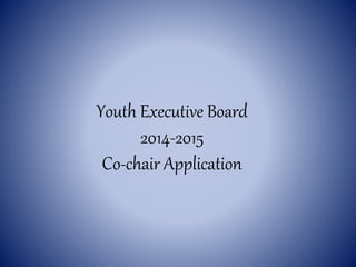 Youth Executive Board
2014-2015
Co-chair Application
 