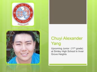 Chuyi Alexander
Yang
Upcoming Junior (11th grade)
at Simley High School In Inver
Grove Heights
 