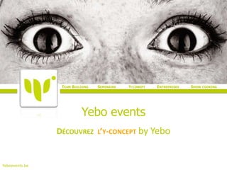TEAM BUILDING   SEMINAIRE   Y-CONEPT   ENTREPRISES   SHOW COOKING




                          Yebo events
                DÉCOUVREZ L’Y-CONCEPT by Yebo


Yeboevents.be
 